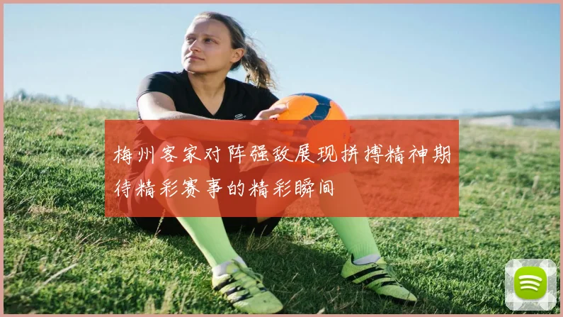 梅州客家对阵强敌展现拼搏精神期待精彩赛事的精彩瞬间