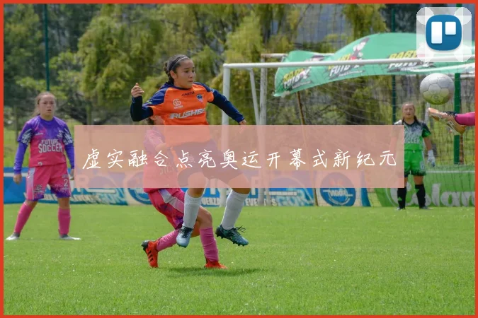 虚实融合点亮奥运开幕式新纪元
