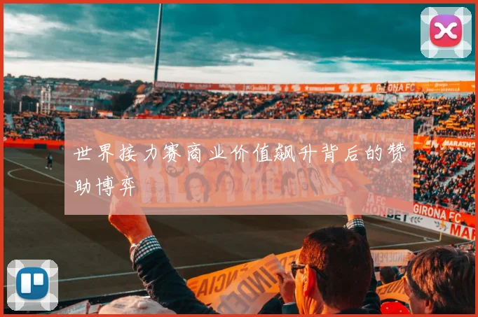 世界接力赛商业价值飙升背后的赞助博弈