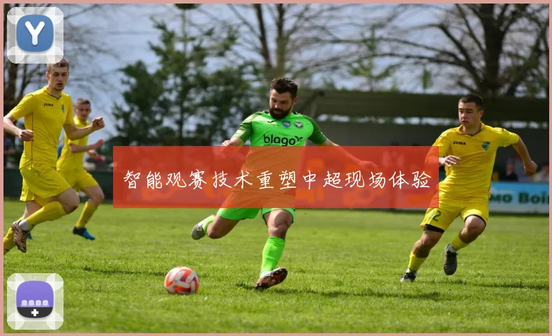 智能观赛技术重塑中超现场体验