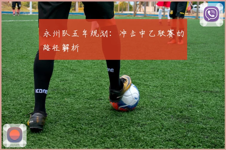 永州队五年规划：冲击中乙联赛的路径解析