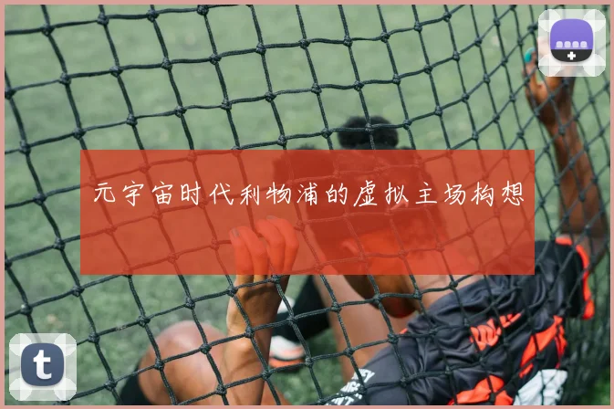 元宇宙时代利物浦的虚拟主场构想