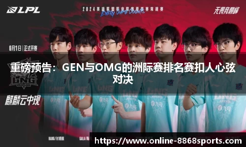 重磅预告：GEN与OMG的洲际赛排名赛扣人心弦对决