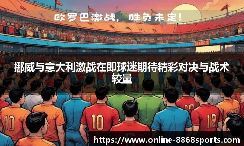 挪威与意大利激战在即球迷期待精彩对决与战术较量