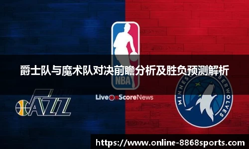 爵士队与魔术队对决前瞻分析及胜负预测解析